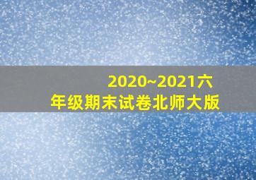 2020~2021六年级期末试卷北师大版