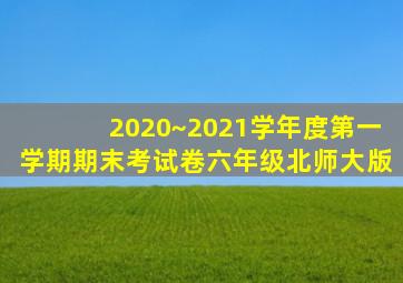 2020~2021学年度第一学期期末考试卷六年级北师大版