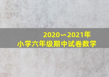 2020∽2021年小学六年级期中试卷数学