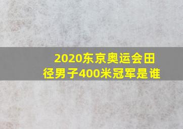 2020东京奥运会田径男子400米冠军是谁