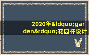 2020年“garden”花园杯设计竞赛