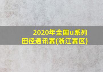 2020年全国u系列田径通讯赛(浙江赛区)