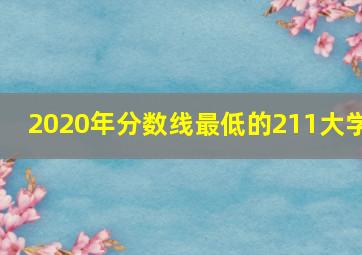 2020年分数线最低的211大学