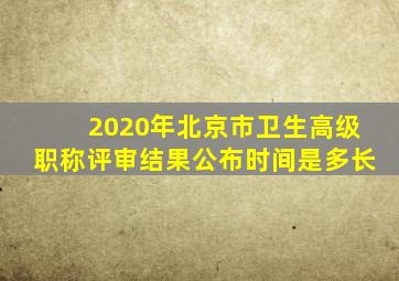 2020年北京市卫生高级职称评审结果公布时间是多长