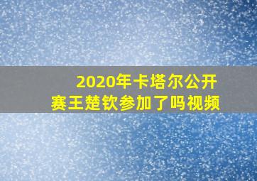 2020年卡塔尔公开赛王楚钦参加了吗视频