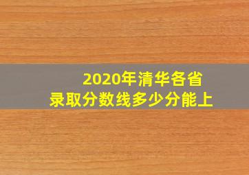 2020年清华各省录取分数线多少分能上