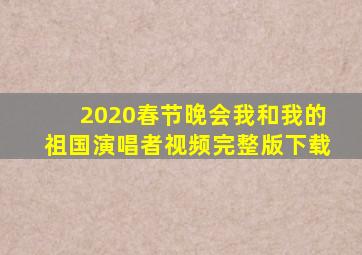 2020春节晚会我和我的祖国演唱者视频完整版下载