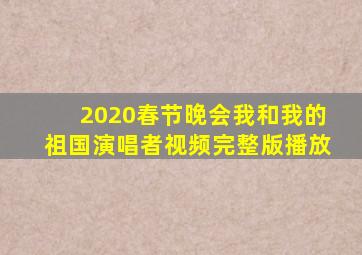 2020春节晚会我和我的祖国演唱者视频完整版播放