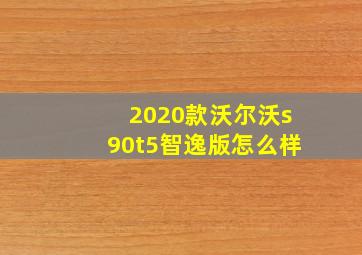 2020款沃尔沃s90t5智逸版怎么样