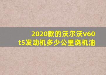 2020款的沃尔沃v60t5发动机多少公里烧机油