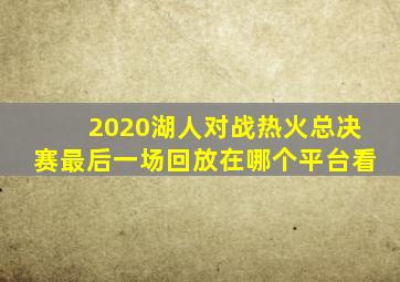 2020湖人对战热火总决赛最后一场回放在哪个平台看