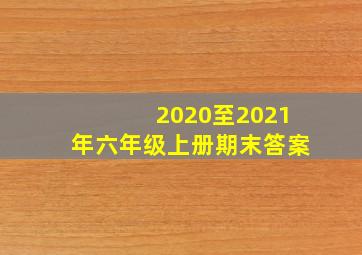 2020至2021年六年级上册期末答案