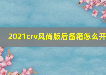 2021crv风尚版后备箱怎么开