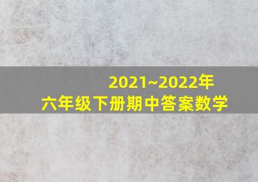 2021~2022年六年级下册期中答案数学