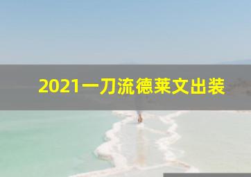 2021一刀流德莱文出装