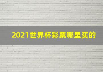 2021世界杯彩票哪里买的