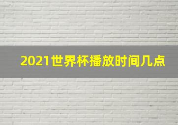 2021世界杯播放时间几点