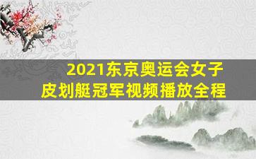 2021东京奥运会女子皮划艇冠军视频播放全程