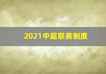 2021中超联赛制度