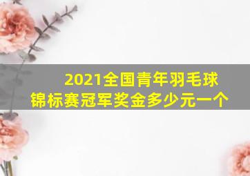 2021全国青年羽毛球锦标赛冠军奖金多少元一个