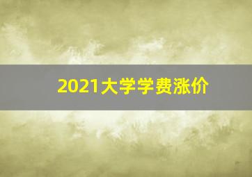 2021大学学费涨价