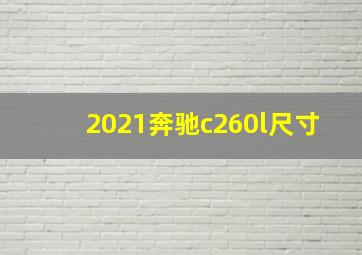 2021奔驰c260l尺寸