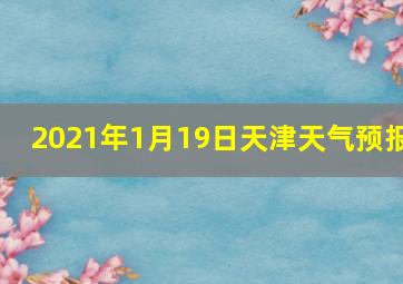 2021年1月19日天津天气预报