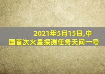 2021年5月15日,中国首次火星探测任务天问一号