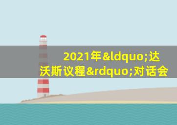 2021年“达沃斯议程”对话会