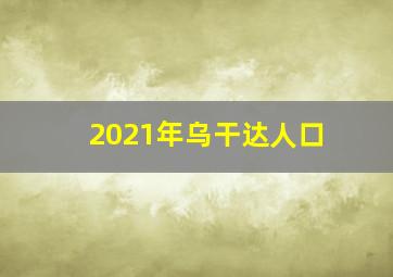 2021年乌干达人口