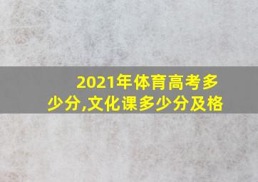 2021年体育高考多少分,文化课多少分及格