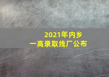 2021年内乡一高录取线厂公布