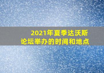 2021年夏季达沃斯论坛举办的时间和地点