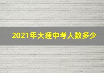 2021年大理中考人数多少