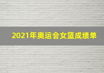 2021年奥运会女篮成绩单