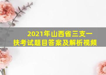 2021年山西省三支一扶考试题目答案及解析视频