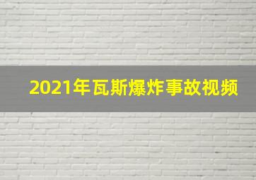 2021年瓦斯爆炸事故视频