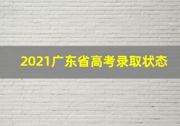 2021广东省高考录取状态