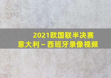 2021欧国联半决赛意大利～西班牙录像视频