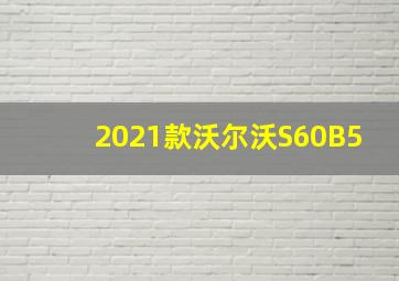 2021款沃尔沃S60B5