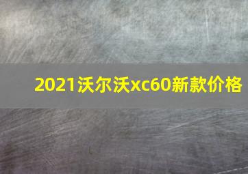 2021沃尔沃xc60新款价格