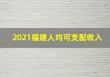 2021福建人均可支配收入