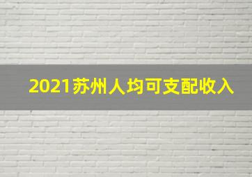 2021苏州人均可支配收入