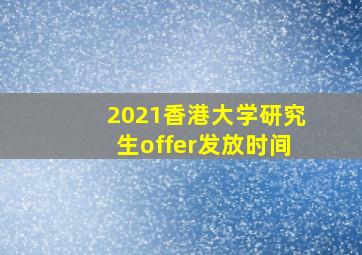 2021香港大学研究生offer发放时间