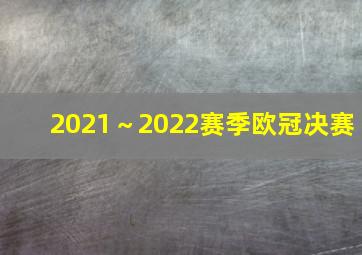 2021～2022赛季欧冠决赛