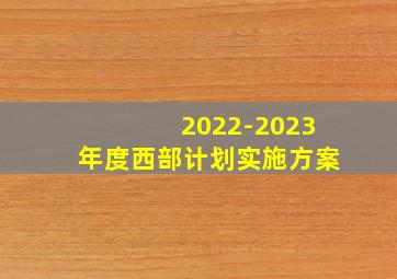 2022-2023年度西部计划实施方案