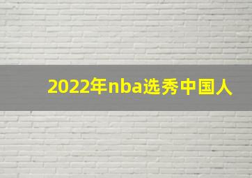 2022年nba选秀中国人