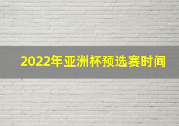 2022年亚洲杯预选赛时间