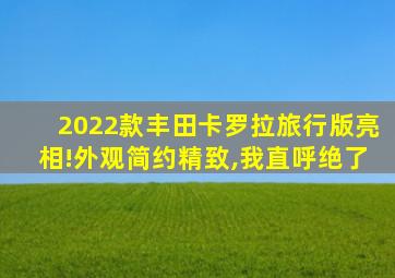 2022款丰田卡罗拉旅行版亮相!外观简约精致,我直呼绝了