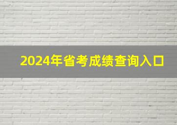 2024年省考成绩查询入口